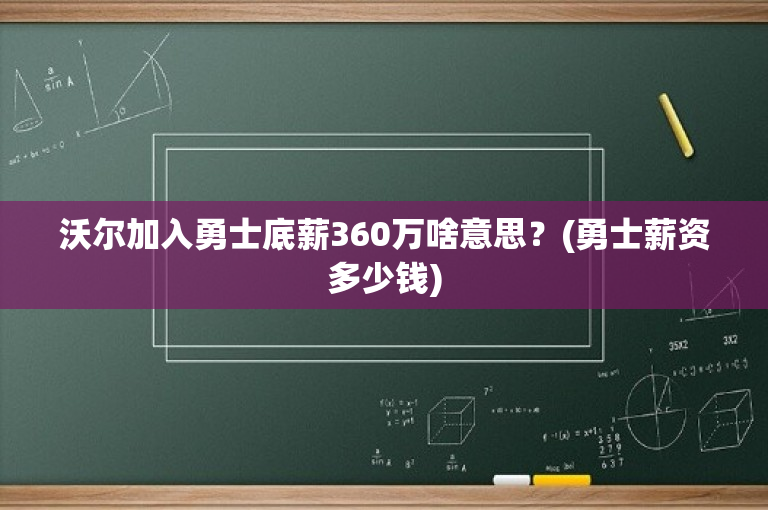 沃尔加入勇士底薪360万啥意思？(勇士薪资多少钱)