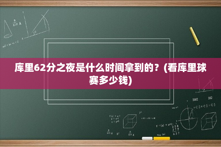 库里62分之夜是什么时间拿到的？(看库里球赛多少钱)