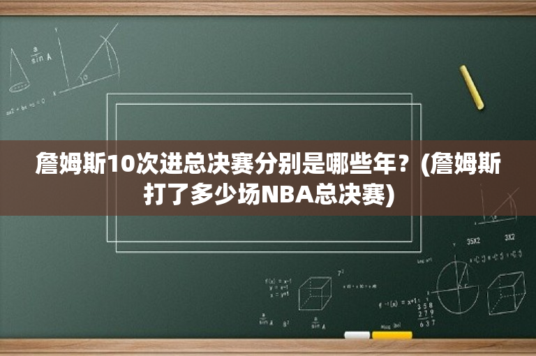 詹姆斯10次进总决赛分别是哪些年？(詹姆斯打了多少场NBA总决赛)