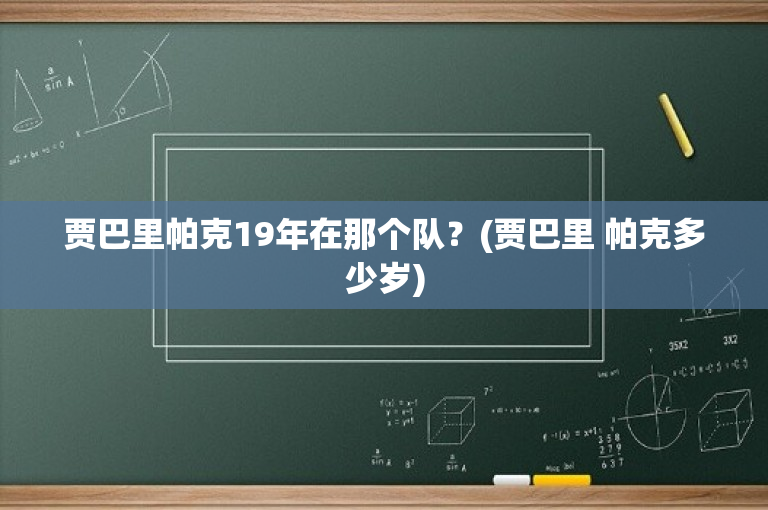 贾巴里帕克19年在那个队？(贾巴里 帕克多少岁)