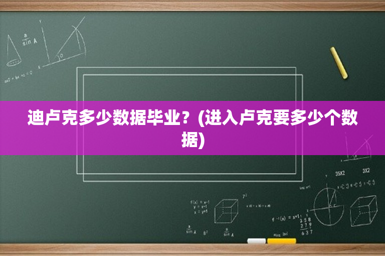 迪卢克多少数据毕业？(进入卢克要多少个数据)