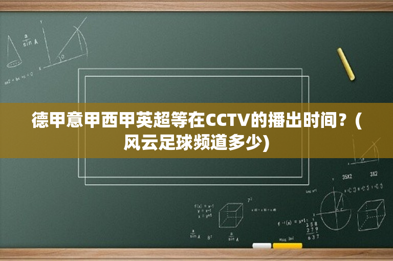 德甲意甲西甲英超等在CCTV的播出时间？(风云足球频道多少)