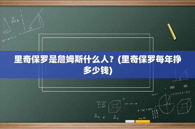 里奇保罗是詹姆斯什么人？(里奇保罗每年挣多少钱)