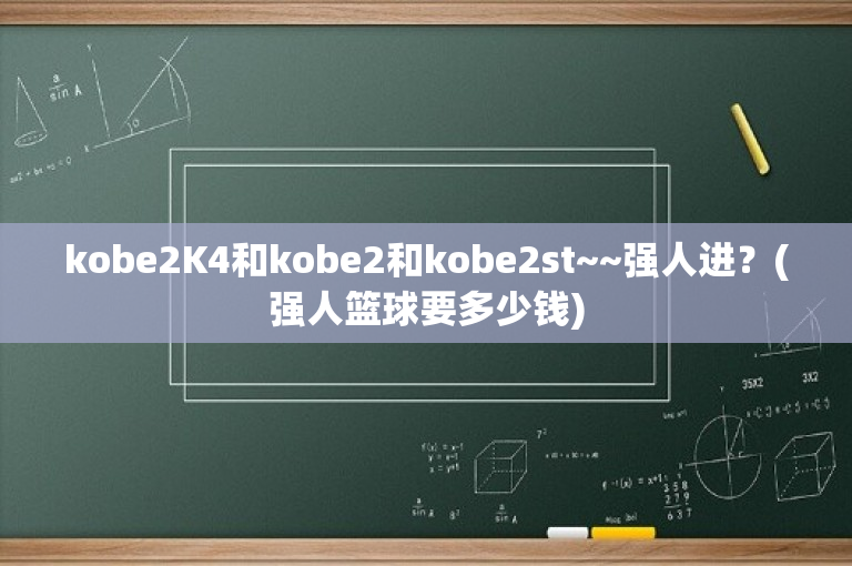 kobe2K4和kobe2和kobe2st~~强人进？(强人篮球要多少钱)