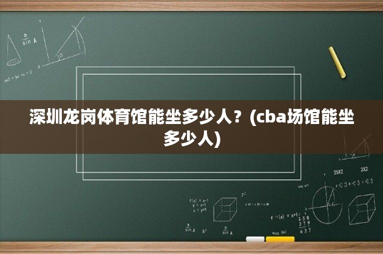 深圳龙岗体育馆能坐多少人？(cba场馆能坐多少人)