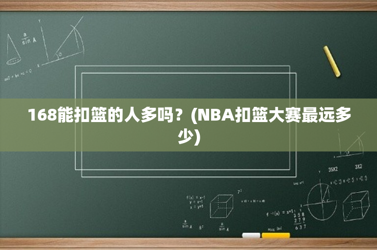 168能扣篮的人多吗？(NBA扣篮大赛最远多少)