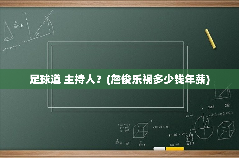 足球道 主持人？(詹俊乐视多少钱年薪)