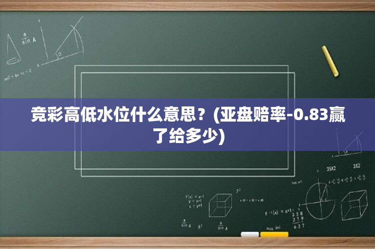 竞彩高低水位什么意思？(亚盘赔率-0.83赢了给多少)