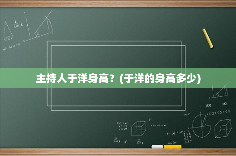 主持人于洋身高？(于洋的身高多少)