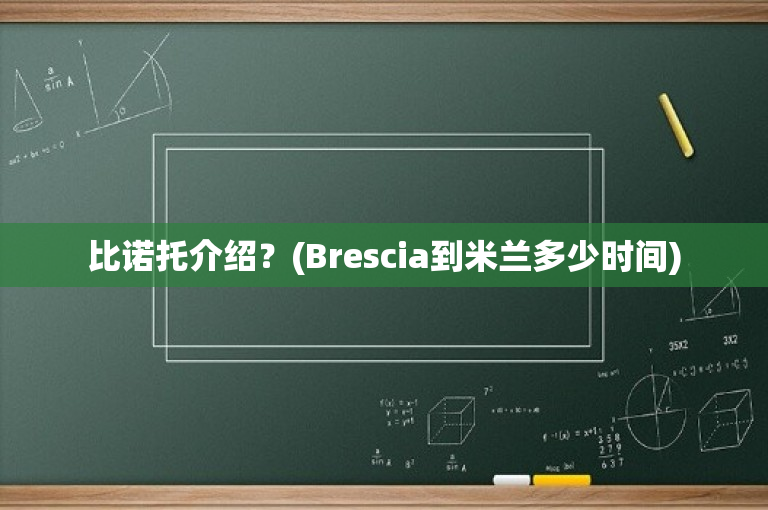 比诺托介绍？(Brescia到米兰多少时间)