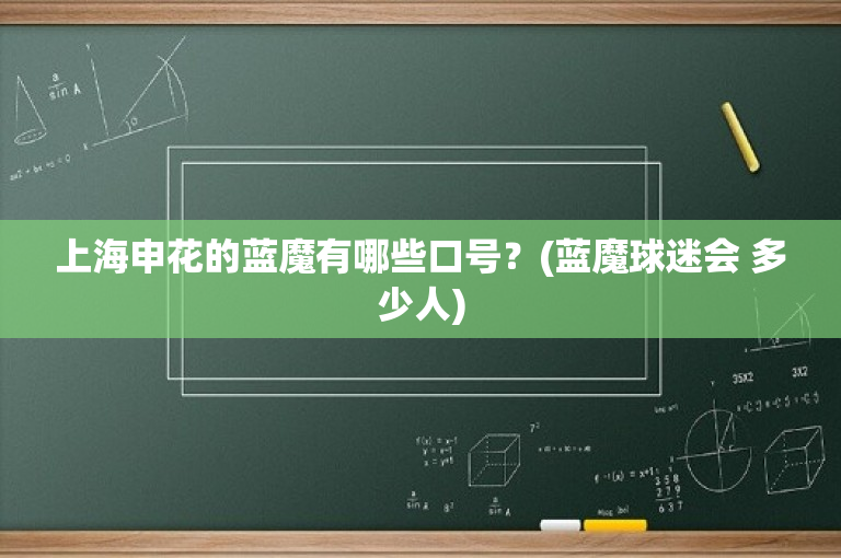 上海申花的蓝魔有哪些口号？(蓝魔球迷会 多少人)