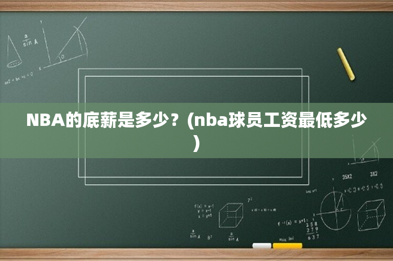 NBA的底薪是多少？(nba球员工资最低多少)