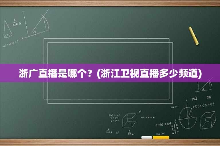 浙广直播是哪个？(浙江卫视直播多少频道)