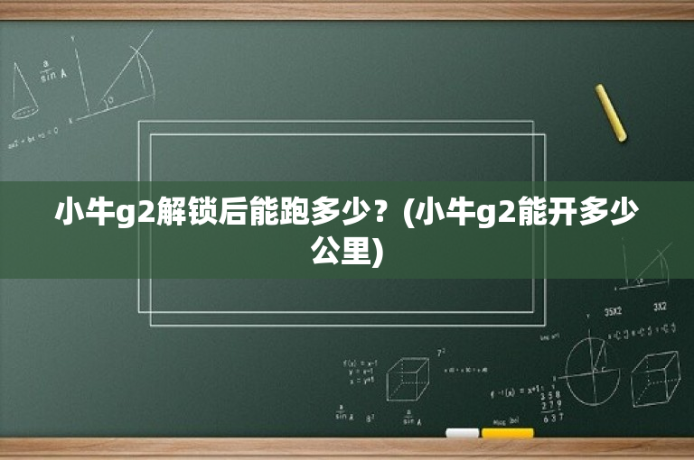 小牛g2解锁后能跑多少？(小牛g2能开多少公里)