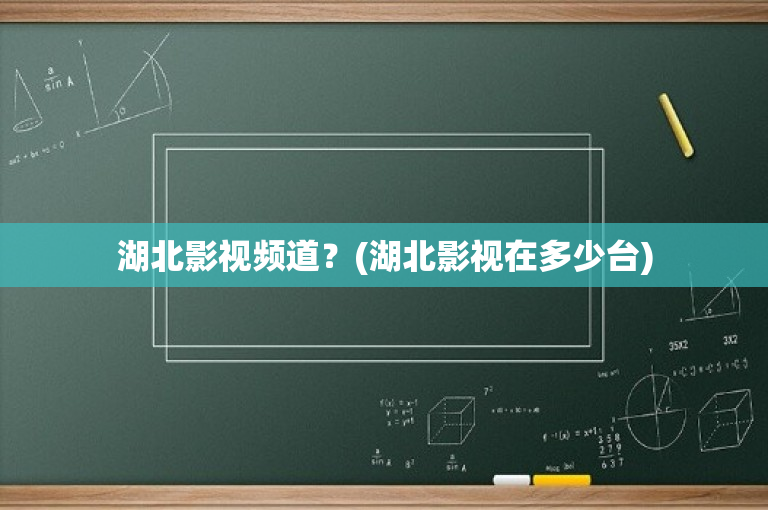 湖北影视频道？(湖北影视在多少台)