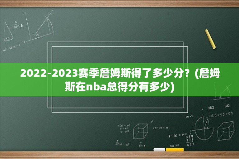 2022-2023赛季詹姆斯得了多少分？(詹姆斯在nba总得分有多少)