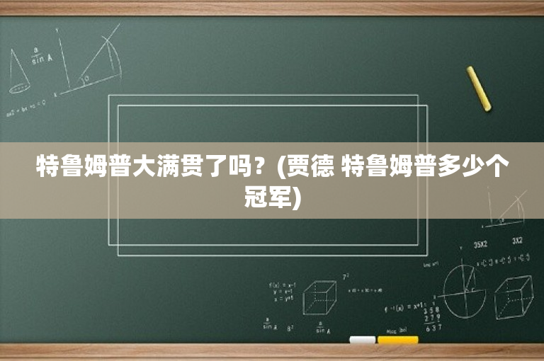 特鲁姆普大满贯了吗？(贾德 特鲁姆普多少个冠军)