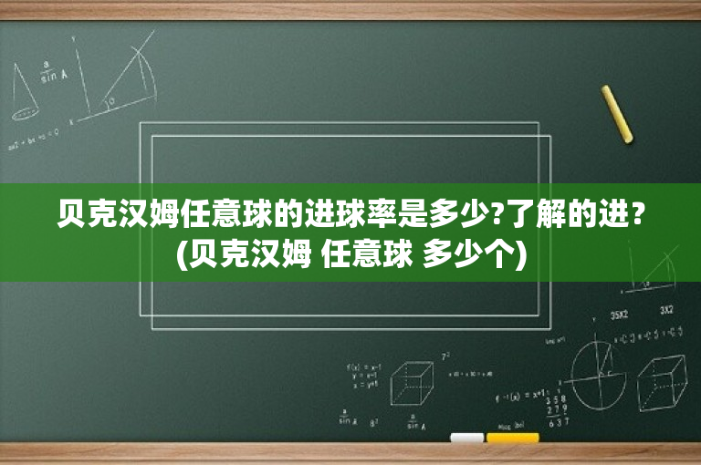 贝克汉姆任意球的进球率是多少?了解的进？(贝克汉姆 任意球 多少个)