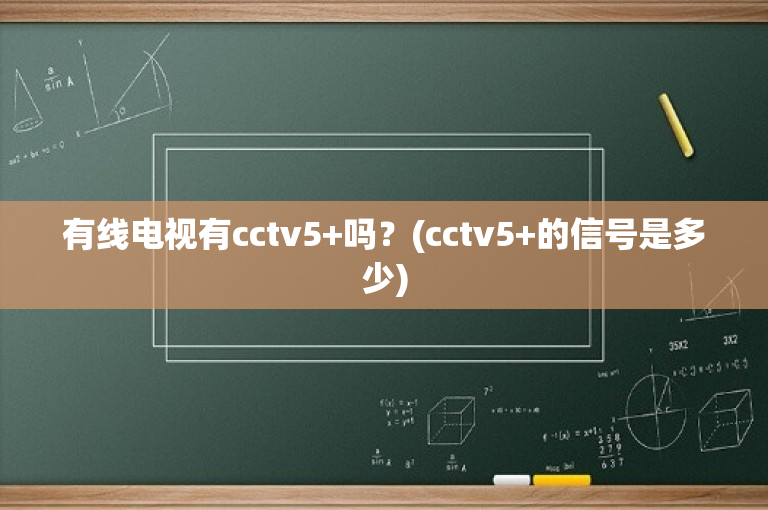 有线电视有cctv5+吗？(cctv5+的信号是多少)