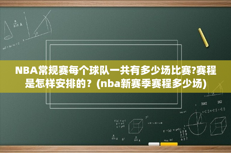 NBA常规赛每个球队一共有多少场比赛?赛程是怎样安排的？(nba新赛季赛程多少场)