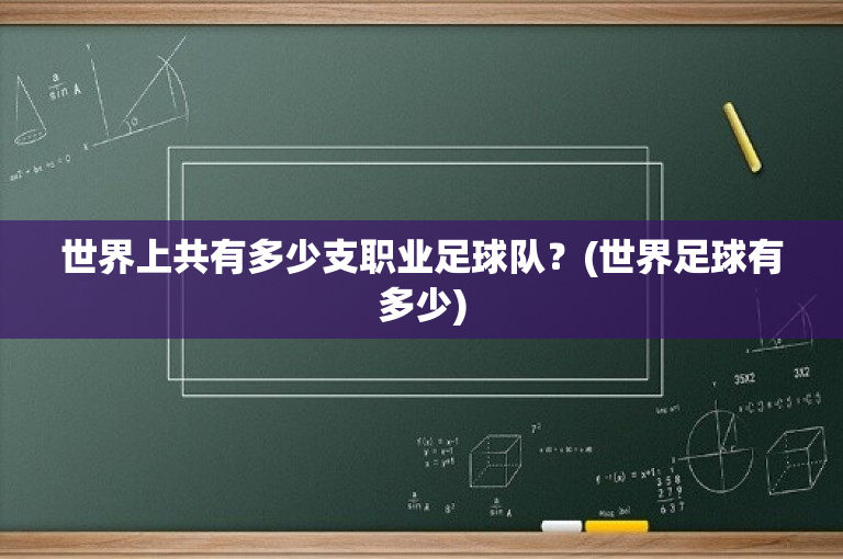 世界上共有多少支职业足球队？(世界足球有多少)-图1