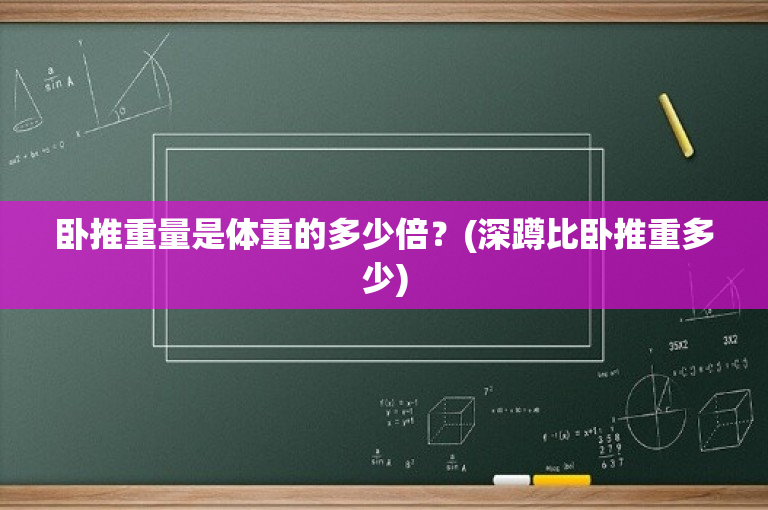 卧推重量是体重的多少倍？(深蹲比卧推重多少)