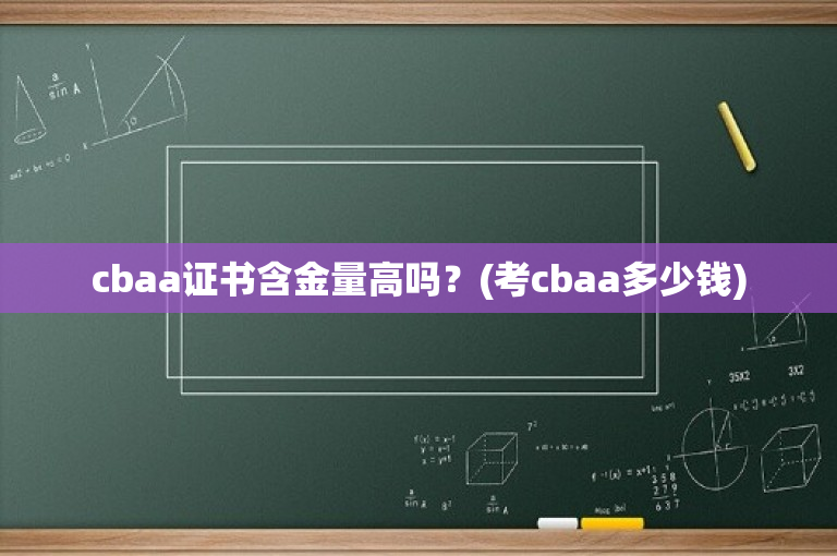 cbaa证书含金量高吗？(考cbaa多少钱)