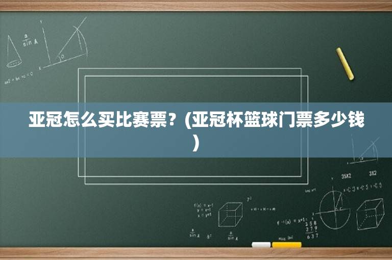 亚冠怎么买比赛票？(亚冠杯篮球门票多少钱)
