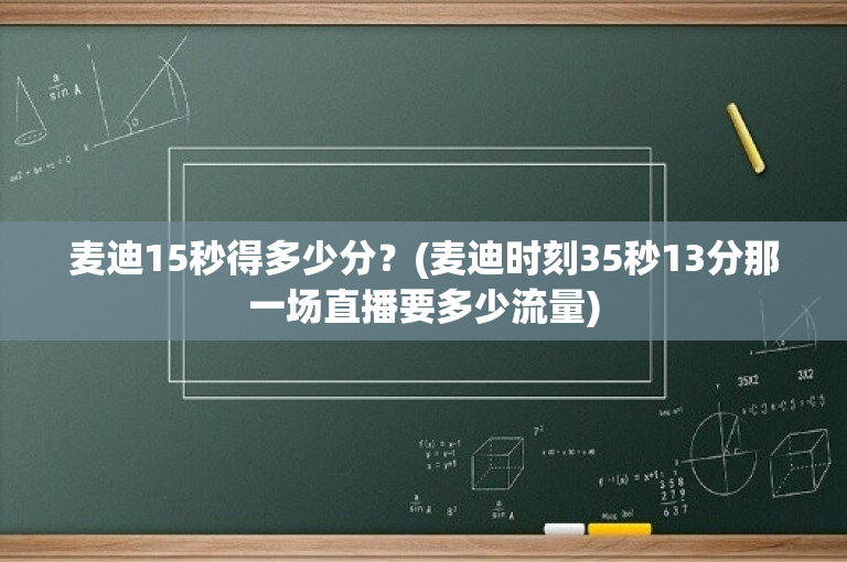 麦迪15秒得多少分？(麦迪时刻35秒13分那一场直播要多少流量)