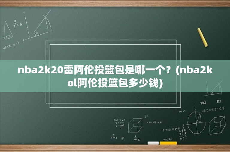nba2k20雷阿伦投篮包是哪一个？(nba2kol阿伦投篮包多少钱)-图1