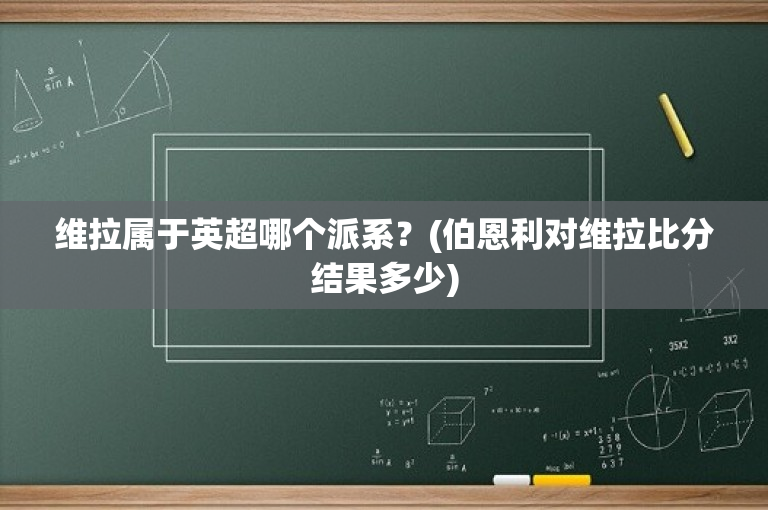 维拉属于英超哪个派系？(伯恩利对维拉比分结果多少)