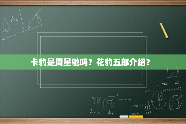 卡豹是周星驰吗？花豹五郎介绍？ 