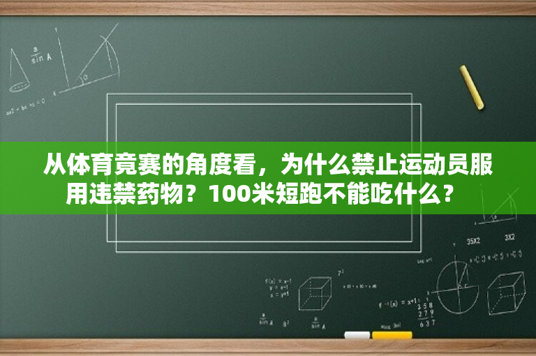 从体育竟赛的角度看，为什么禁止运动员服用违禁药物？100米短跑不能吃什么？ 