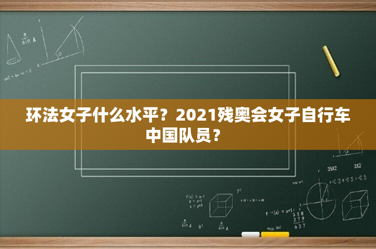 环法女子什么水平？2021残奥会女子自行车中国队员？ 