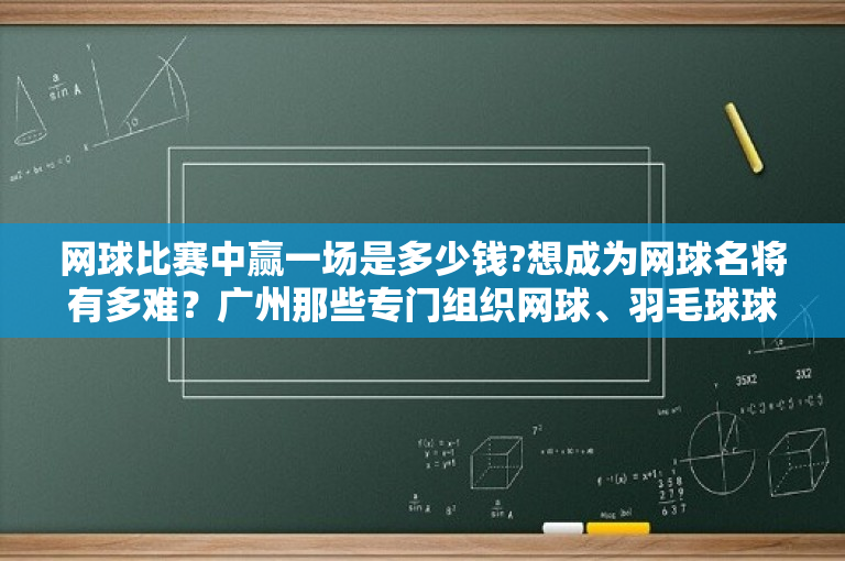 网球比赛中赢一场是多少钱?想成为网球名将有多难？广州那些专门组织网球、羽毛球球约的，是靠组织球约盈利的么？ -图1