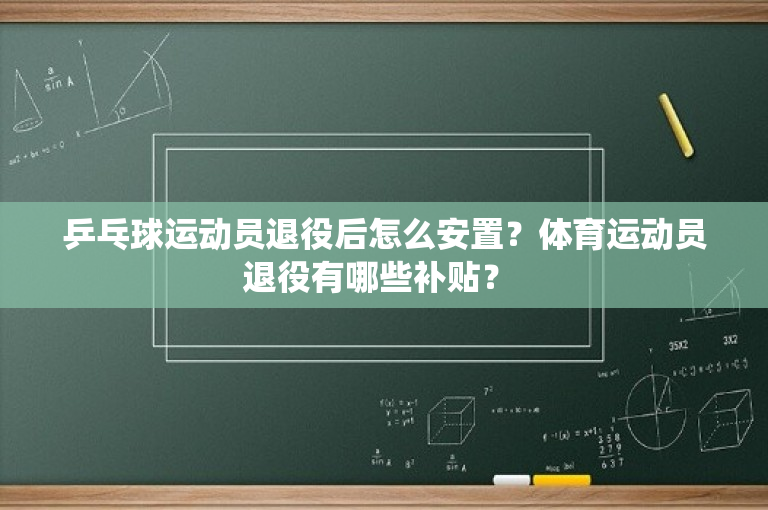 乒乓球运动员退役后怎么安置？体育运动员退役有哪些补贴？ 
