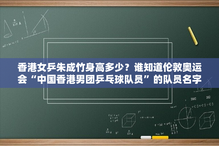 香港女乒朱成竹身高多少？谁知道伦敦奥运会“中国香港男团乒乓球队员”的队员名字呀？ 