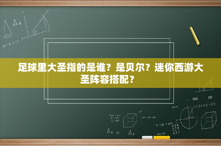 足球里大圣指的是谁？是贝尔？迷你西游大圣阵容搭配？ 