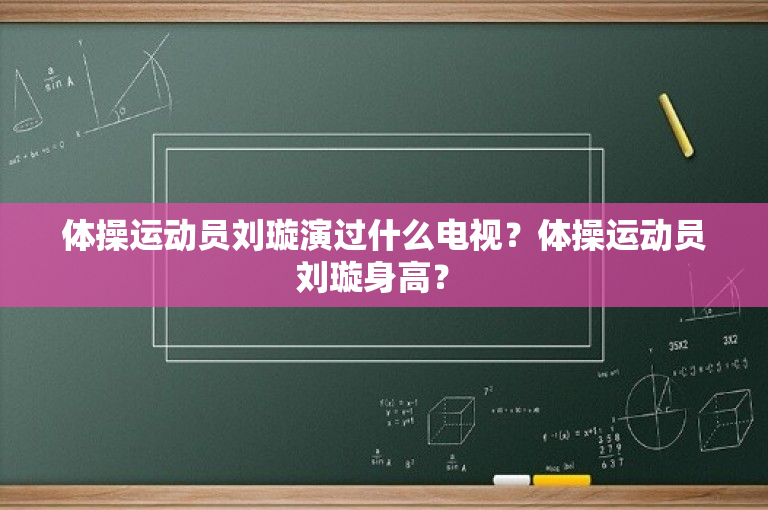 体操运动员刘璇演过什么电视？体操运动员刘璇身高？ 