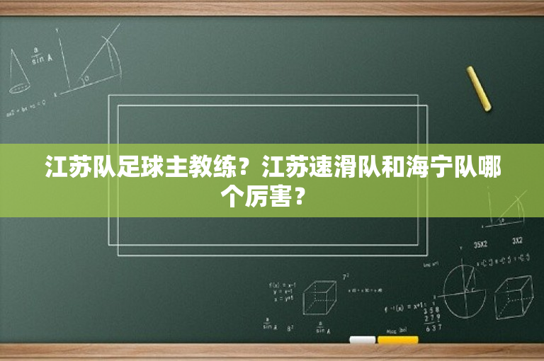 江苏队足球主教练？江苏速滑队和海宁队哪个厉害？ 
