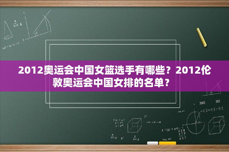 2012奥运会中国女篮选手有哪些？2012伦敦奥运会中国女排的名单？ -图1