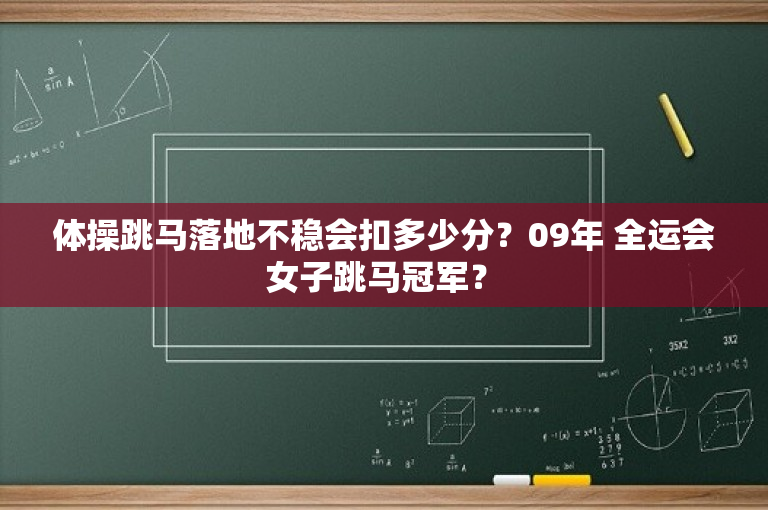 体操跳马落地不稳会扣多少分？09年 全运会 女子跳马冠军？ -图1