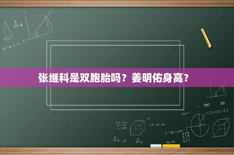 张继科是双胞胎吗？姜明佑身高？ 
