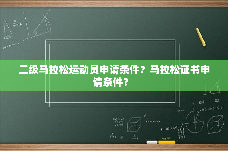 二级马拉松运动员申请条件？马拉松证书申请条件？ 