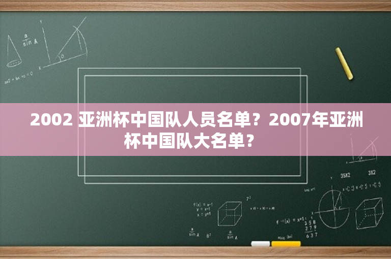 2002 亚洲杯中国队人员名单？2007年亚洲杯中国队大名单？ 