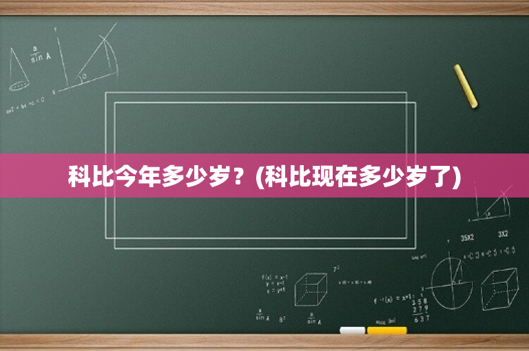 科比今年多少岁？(科比现在多少岁了)