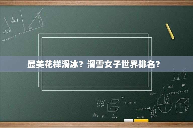最美花样滑冰？滑雪女子世界排名？ 