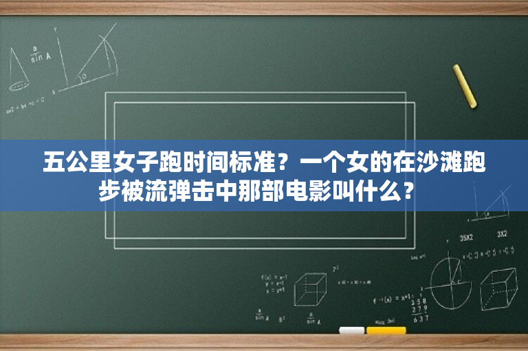 五公里女子跑时间标准？一个女的在沙滩跑步被流弹击中那部电影叫什么？ 