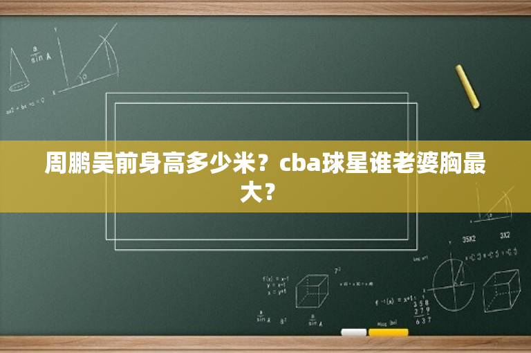 周鹏吴前身高多少米？cba球星谁老婆胸最大？ 