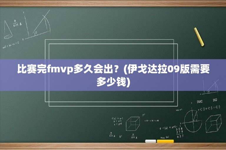 比赛完fmvp多久会出？(伊戈达拉09版需要多少钱)